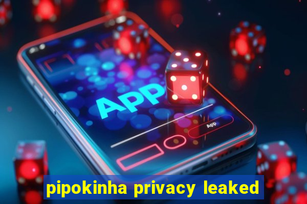 pipokinha privacy leaked